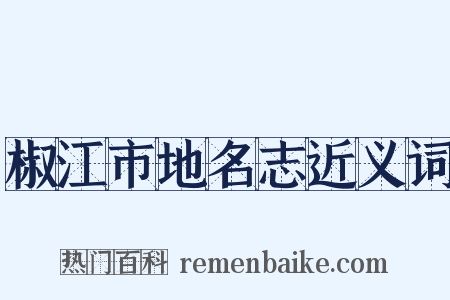椒江市地名志近义词是什么意思的图片